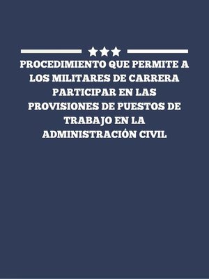 cover image of Procedimiento que permite a los militares de carrera participar en las provisiones de puestos de trabajo en la Administración Civil